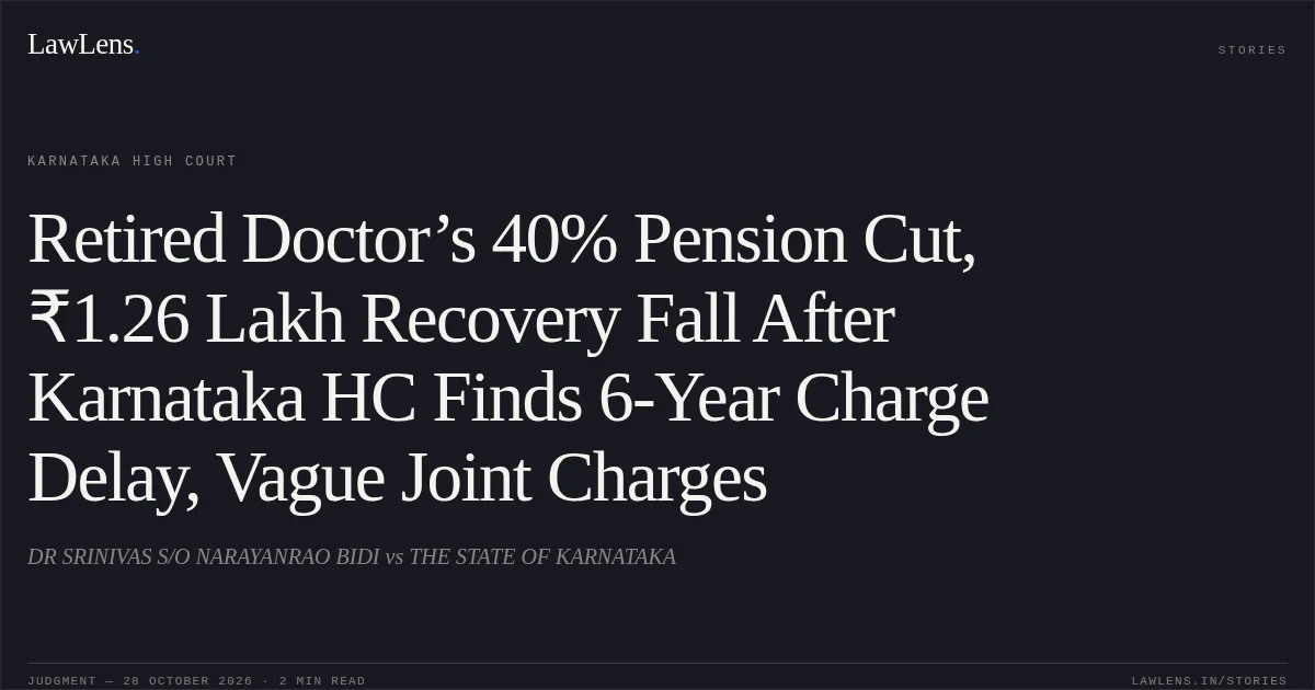 Retired Doctor’s 40% Pension Cut, ₹1.26 Lakh Recovery Fall After Karnataka HC Finds 6-Year Charge Delay, Vague Joint Charges. DR SRINIVAS S/O NARAYANRAO BIDI vs THE STATE OF KARNATAKA. Karnataka High Court. LawLens