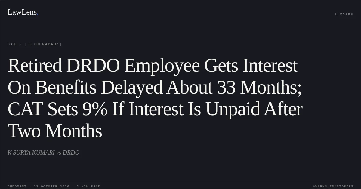 Retired DRDO Employee Gets Interest On Benefits Delayed About 33 Months; CAT Sets 9% If Interest Is Unpaid After Two Months. K SURYA KUMARI vs DRDO. CAT - ['Hyderabad']. LawLens