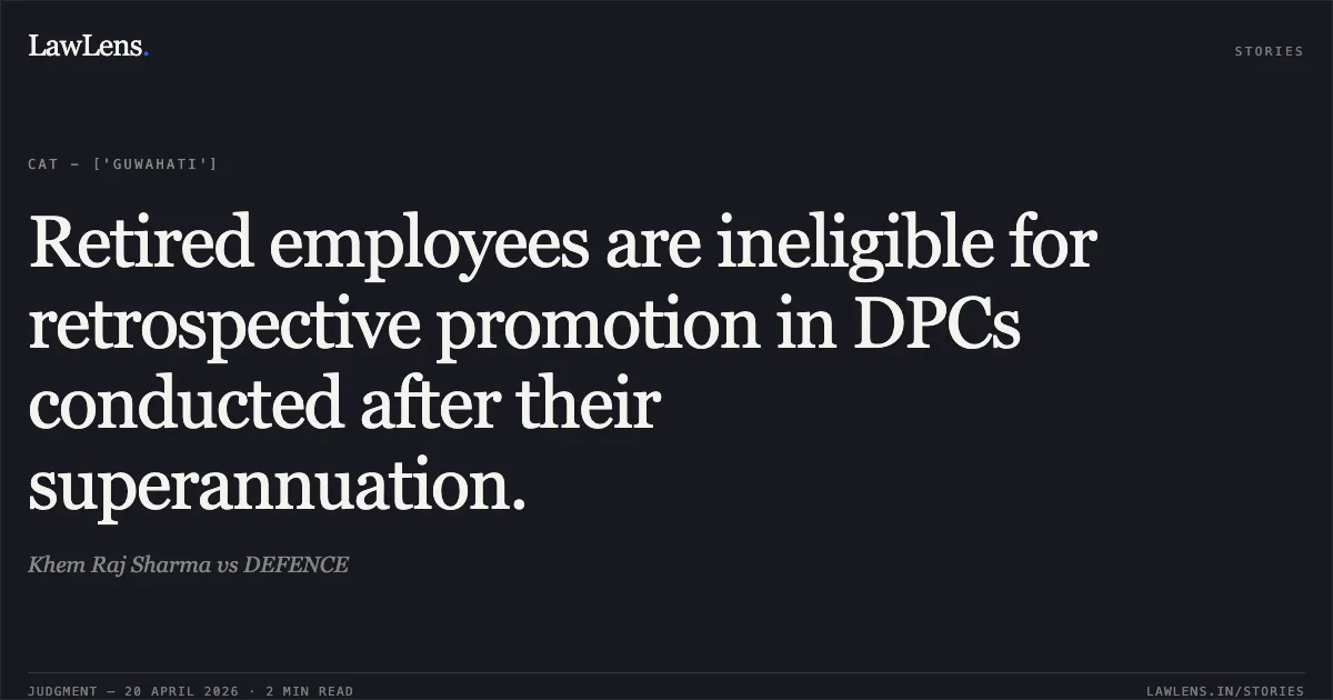 Retired employees are ineligible for retrospective promotion in DPCs conducted after their superannuation.. Khem Raj Sharma vs DEFENCE. Central Administrative Tribunal. LawLens