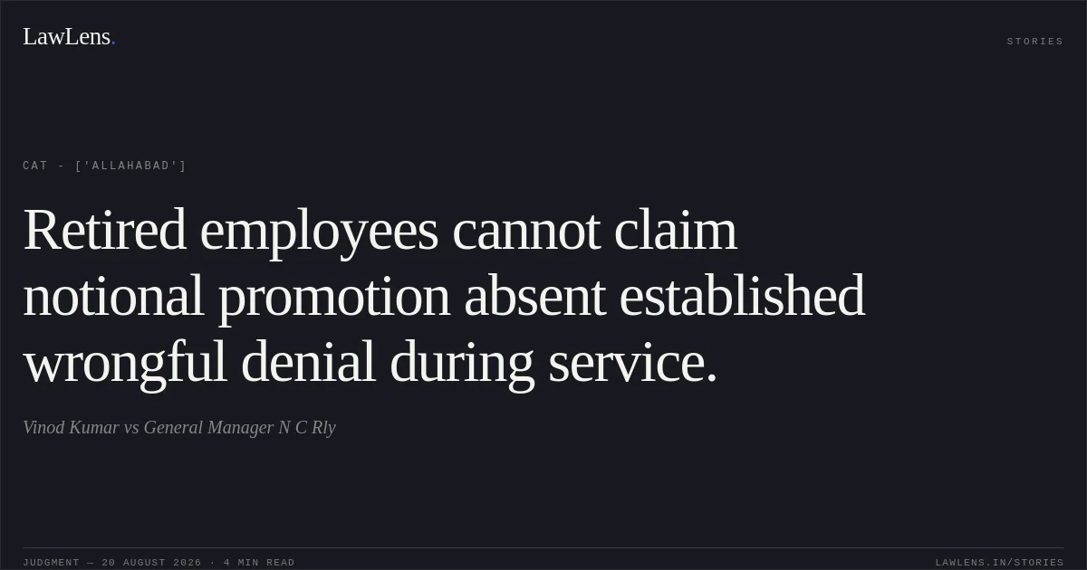 Retired employees cannot claim notional promotion absent established wrongful denial during service.. Vinod Kumar vs General Manager N C Rly. CAT - ['Allahabad']. LawLens