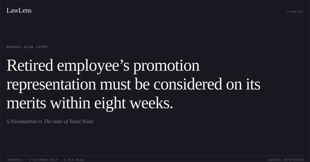 Retired employee’s promotion representation must be considered on its merits within eight weeks.. S.Viswanathan vs The state of Tamil Nadu. Madras High Court. LawLens