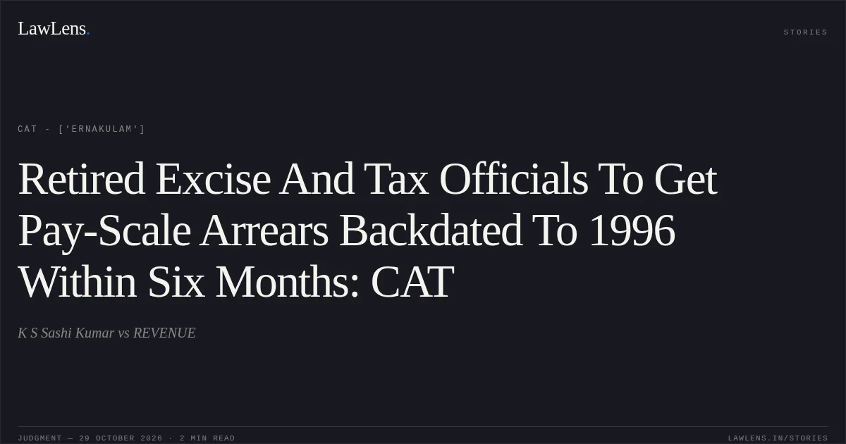 Retired Excise And Tax Officials To Get Pay-Scale Arrears Backdated To 1996 Within Six Months: CAT. K S Sashi Kumar vs REVENUE. CAT - ['Ernakulam']. LawLens