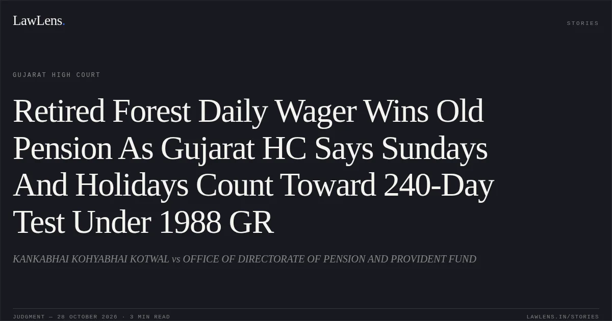Retired Forest Daily Wager Wins Old Pension As Gujarat HC Says Sundays And Holidays Count Toward 240-Day Test Under 1988 GR. KANKABHAI KOHYABHAI KOTWAL vs OFFICE OF DIRECTORATE OF PENSION AND PROVIDENT FUND. Gujarat High Court. LawLens