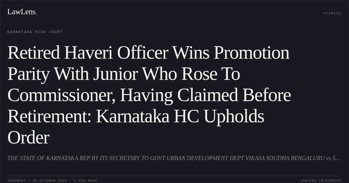 Retired Haveri Officer Wins Promotion Parity With Junior Who Rose To Commissioner, Having Claimed Before Retirement: Karnataka HC Upholds Order. THE STATE OF KARNATAKA REP BY ITS SECRETARY TO GOVT URBAN DEVELOPMENT DEPT VIKASA SOUDHA BENGALURU vs SRI HANUMANTAPPA BANDIWADDAR. Karnataka High Court. LawLens