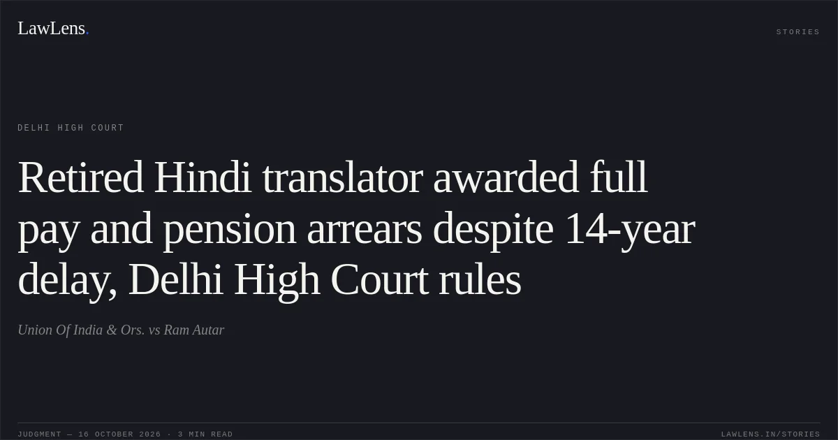 Retired Hindi translator awarded full pay and pension arrears despite 14-year delay, Delhi High Court rules. Union Of India & Ors. vs Ram Autar. Delhi High Court. LawLens