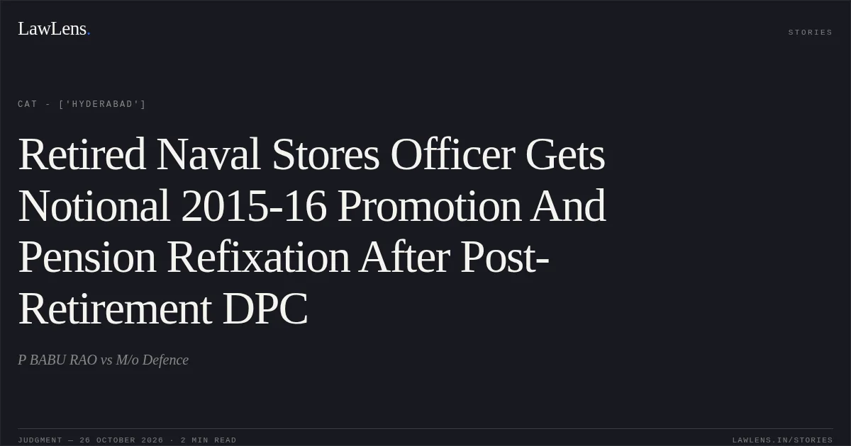 Retired Naval Stores Officer Gets Notional 2015-16 Promotion And Pension Refixation After Post-Retirement DPC. P BABU RAO vs M/o Defence. CAT - ['Hyderabad']. LawLens