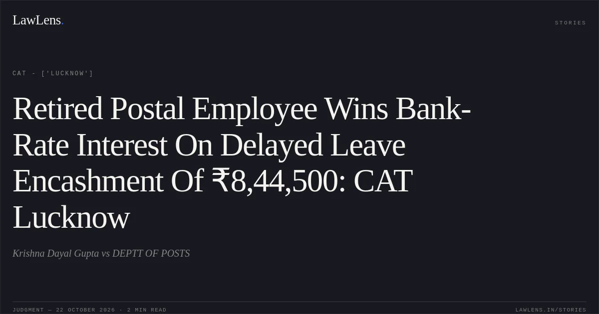 Retired Postal Employee Wins Bank-Rate Interest On Delayed Leave Encashment Of ₹8,44,500: CAT Lucknow. Krishna Dayal Gupta vs DEPTT OF POSTS. CAT - ['Lucknow']. LawLens