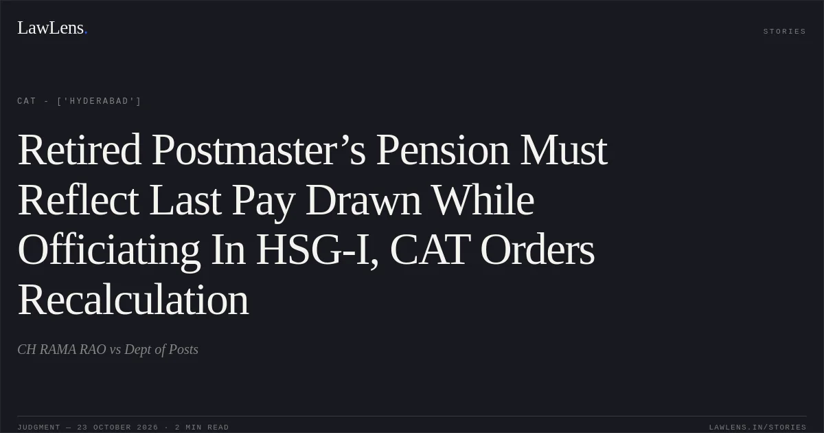 Retired Postmaster’s Pension Must Reflect Last Pay Drawn While Officiating In HSG-I, CAT Orders Recalculation. CH RAMA RAO vs Dept of Posts. CAT - ['Hyderabad']. LawLens