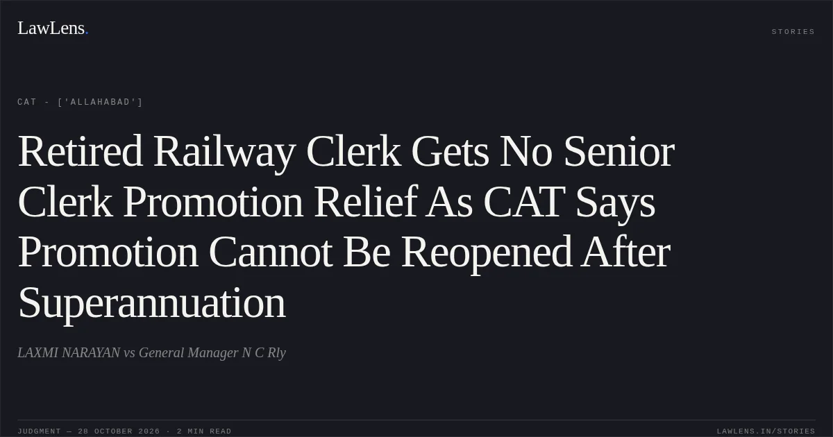 Retired Railway Clerk Gets No Senior Clerk Promotion Relief As CAT Says Promotion Cannot Be Reopened After Superannuation. LAXMI NARAYAN vs General Manager N C Rly. CAT - ['Allahabad']. LawLens
