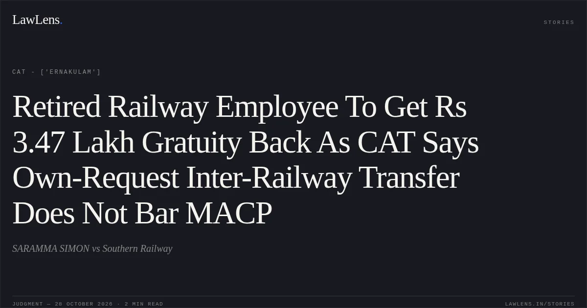 Retired Railway Employee To Get Rs 3.47 Lakh Gratuity Back As CAT Says Own-Request Inter-Railway Transfer Does Not Bar MACP. SARAMMA SIMON vs Southern Railway. CAT - ['Ernakulam']. LawLens