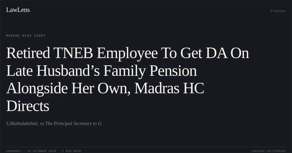 Retired TNEB Employee To Get DA On Late Husband’s Family Pension Alongside Her Own, Madras HC Directs. S.Muthulakshmi, vs The Principal Secretary to G. Madras High Court. LawLens