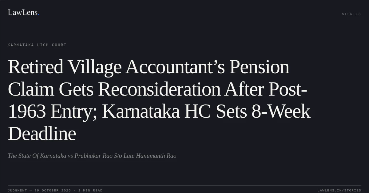 Retired Village Accountant’s Pension Claim Gets Reconsideration After Post-1963 Entry; Karnataka HC Sets 8-Week Deadline. The State Of Karnataka vs Prabhakar Rao S/o Late Hanumanth Rao. Karnataka High Court. LawLens