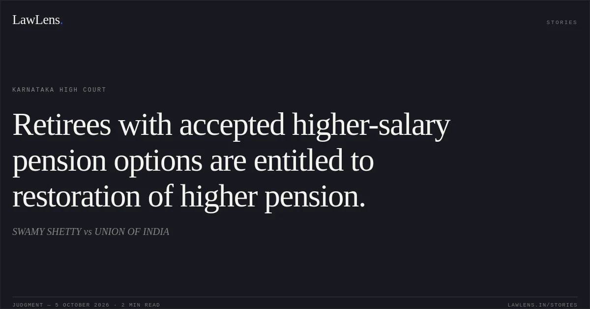 Retirees with accepted higher-salary pension options are entitled to restoration of higher pension.. SWAMY SHETTY vs UNION OF INDIA. Karnataka High Court. LawLens