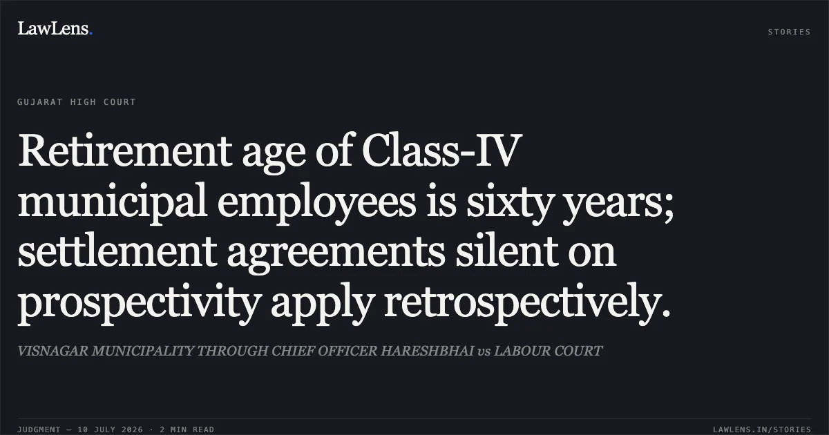 Retirement age of Class-IV municipal employees is sixty years; settlement agreements silent on prospectivity apply retrospectively.. VISNAGAR MUNICIPALITY THROUGH CHIEF OFFICER HARESHBHAI vs LABOUR COURT. Gujarat High Court. LawLens