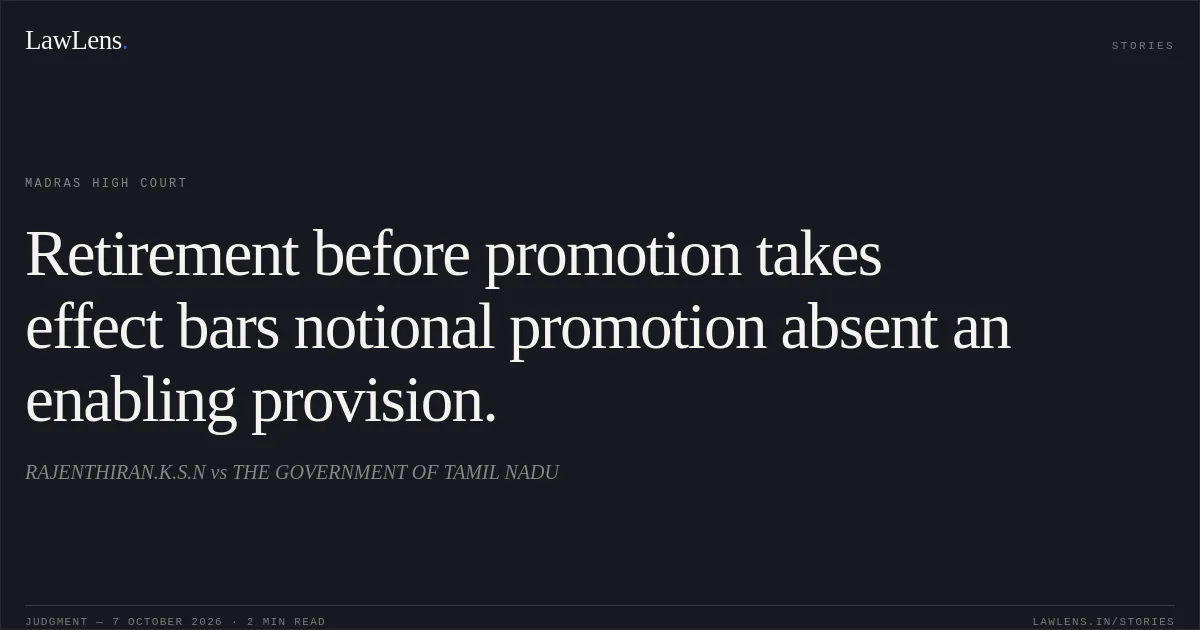 Retirement before promotion takes effect bars notional promotion absent an enabling provision.. RAJENTHIRAN.K.S.N vs THE GOVERNMENT OF TAMIL NADU. Madras High Court. LawLens
