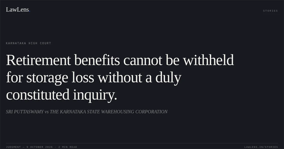 Retirement benefits cannot be withheld for storage loss without a duly constituted inquiry.. SRI PUTTASWAMY vs THE KARNATAKA STATE WAREHOUSING CORPORATION. Karnataka High Court. LawLens