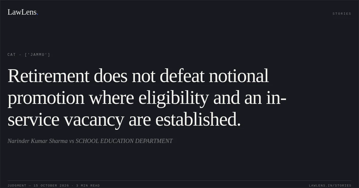 Retirement does not defeat notional promotion where eligibility and an in-service vacancy are established.. Narinder Kumar Sharma vs SCHOOL EDUCATION DEPARTMENT. CAT - ['Jammu']. LawLens