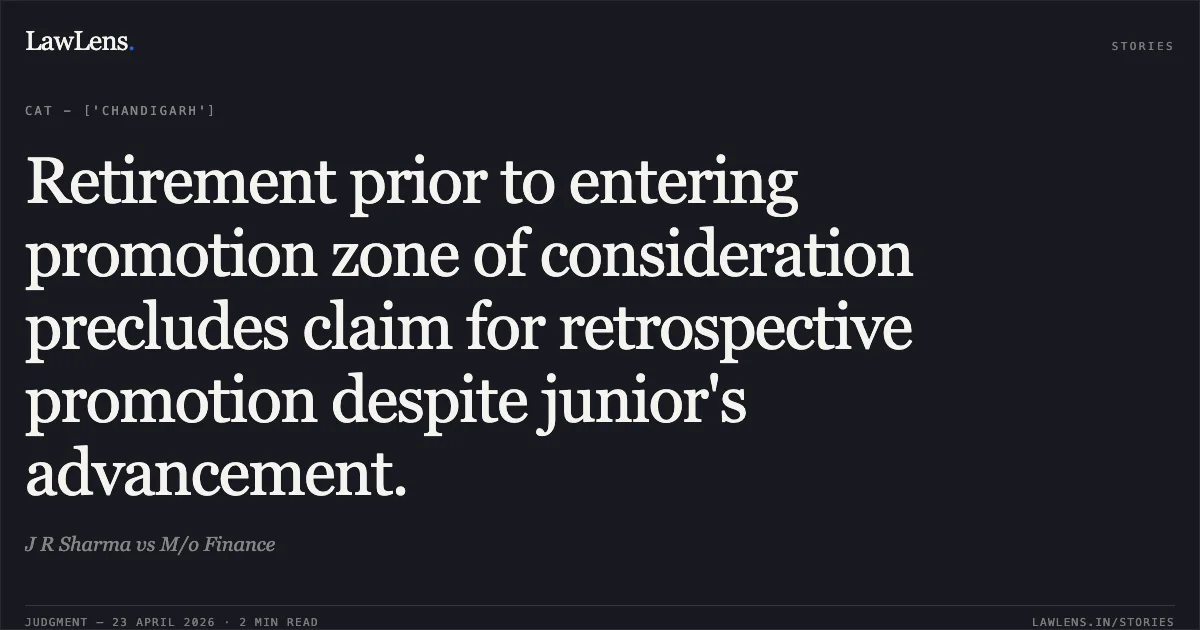 Retirement prior to entering promotion zone of consideration precludes claim for retrospective promotion despite junior's advancement.. J R Sharma vs M/o Finance. Central Administrative Tribunal. LawLens