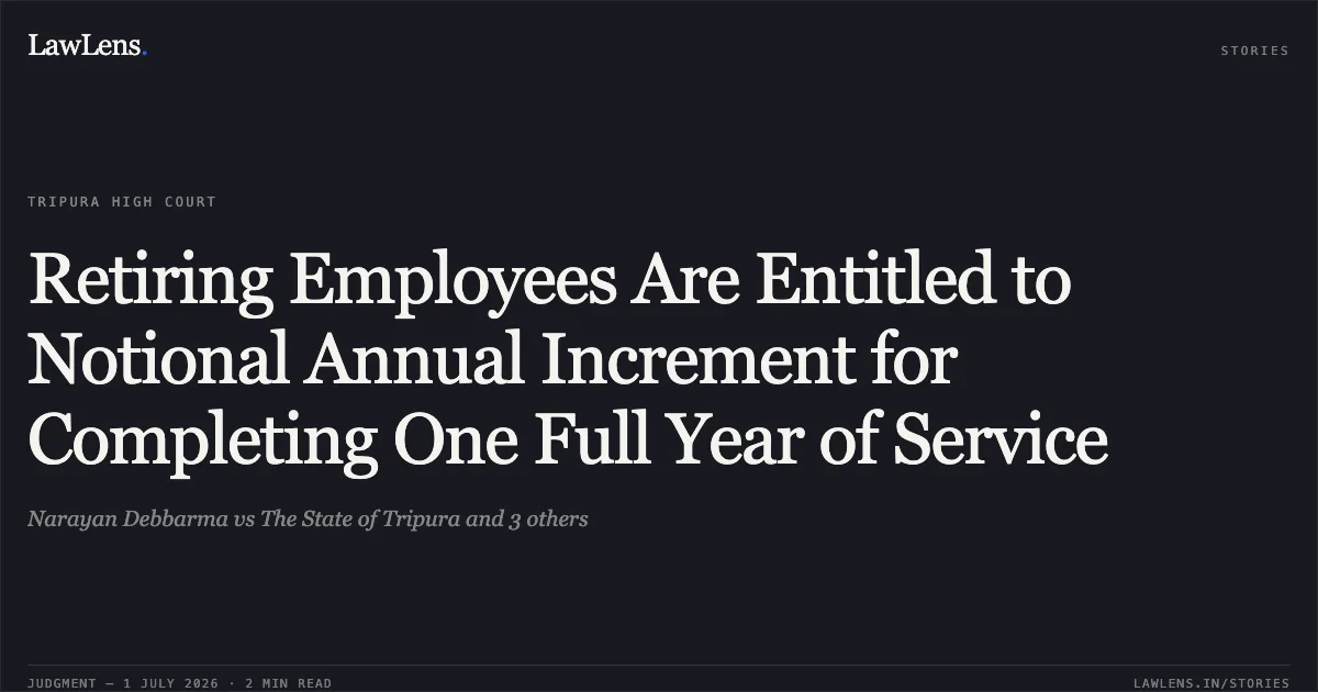 Retiring Employees Are Entitled to Notional Annual Increment for Completing One Full Year of Service. Narayan Debbarma vs The State of Tripura and 3 others. Tripura High Court. LawLens