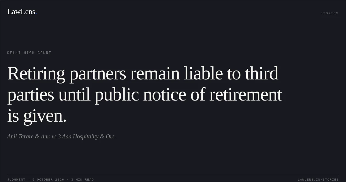 Retiring partners remain liable to third parties until public notice of retirement is given.. Anil Tarare & Anr. vs 3 Aaa Hospitality & Ors.. Delhi High Court. LawLens