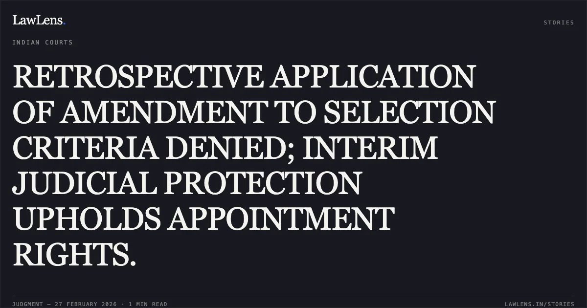 RETROSPECTIVE APPLICATION OF AMENDMENT TO SELECTION CRITERIA DENIED; INTERIM JUDICIAL PROTECTION UPHOLDS APPOINTMENT RIGHTS.. Chetandeep Kaur & Anr. v. State of Jammu & Kashmir & Ors. [Transfer Application No. 7051/2020 & 7391/2020]. Central Administrative Tribunal. LawLens