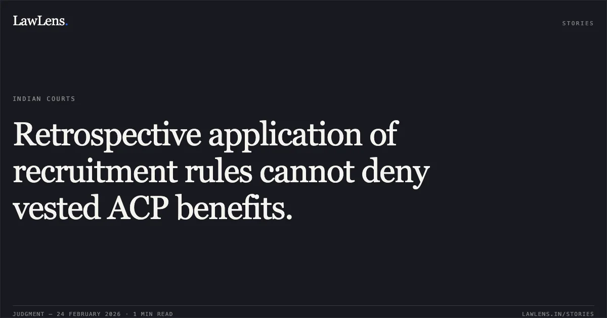 Retrospective application of recruitment rules cannot deny vested ACP benefits.. Ajay Arela & Anr. v. Union of India & Ors., Original Application No.200/01047/2022. Central Administrative Tribunal. LawLens