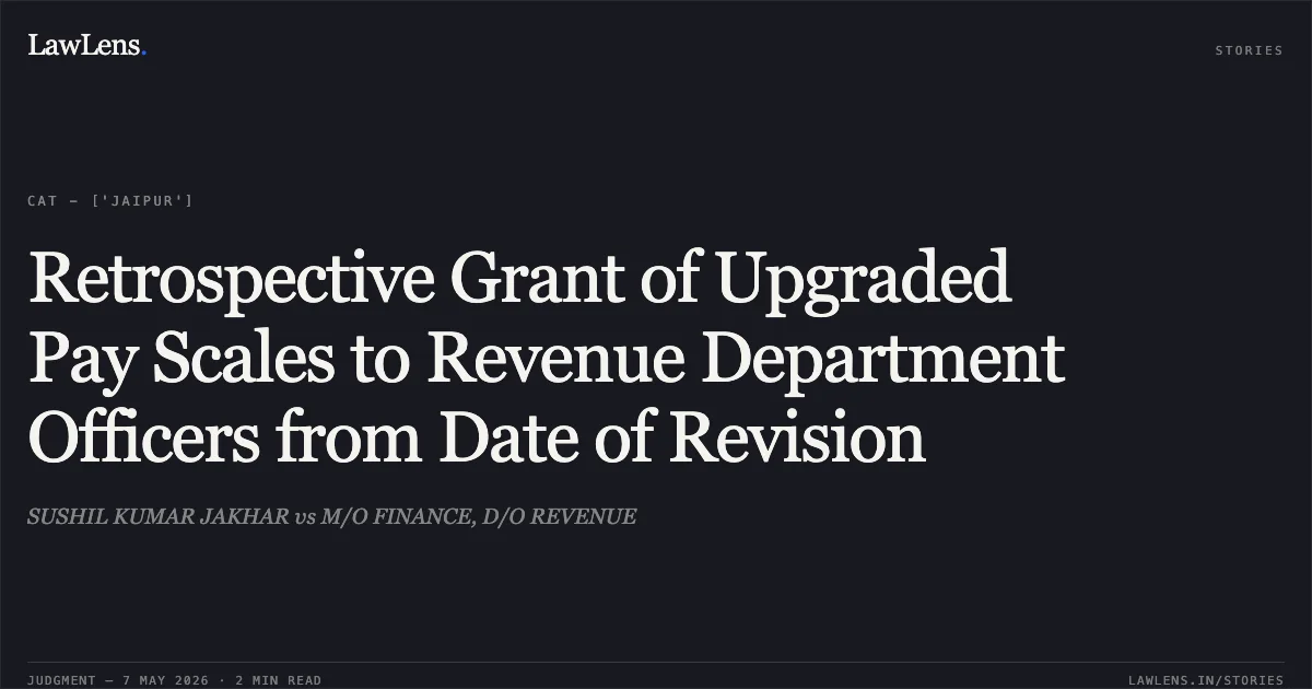 Retrospective Grant of Upgraded Pay Scales to Revenue Department Officers from Date of Revision. SUSHIL KUMAR JAKHAR vs M/O FINANCE, D/O REVENUE. Central Administrative Tribunal. LawLens