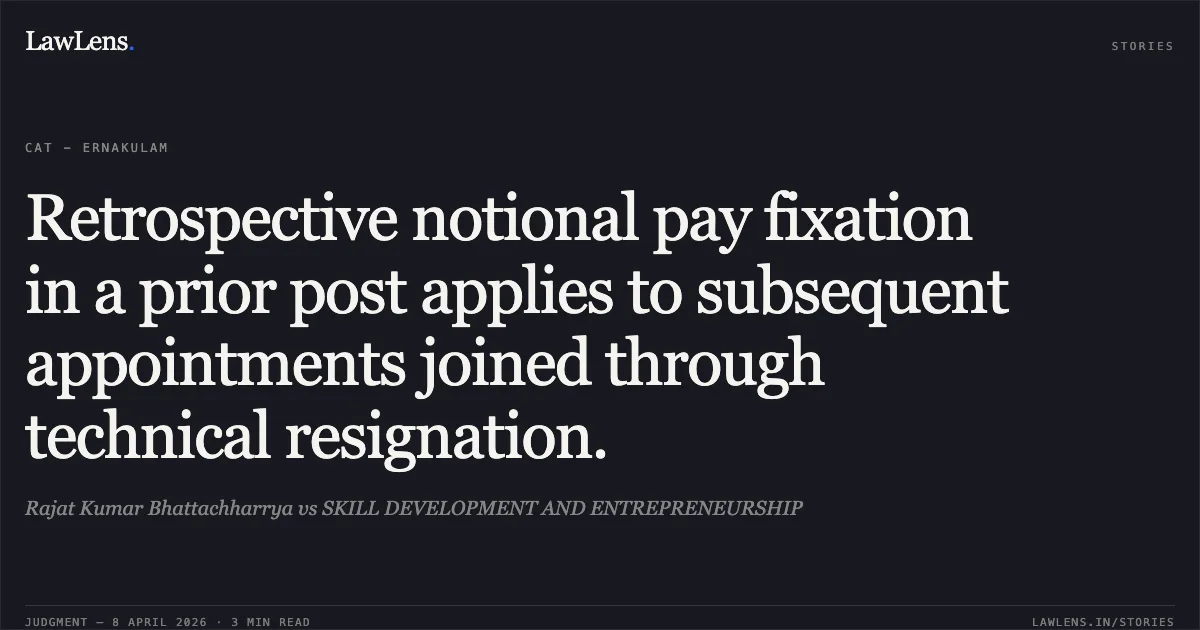 Retrospective notional pay fixation in a prior post applies to subsequent appointments joined through technical resignation.. Rajat Kumar Bhattachharrya vs SKILL DEVELOPMENT AND ENTREPRENEURSHIP. Central Administrative Tribunal. LawLens