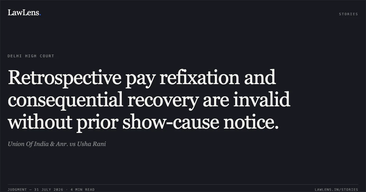 Retrospective pay refixation and consequential recovery are invalid without prior show-cause notice.. Union Of India & Anr. vs Usha Rani. Delhi High Court. LawLens