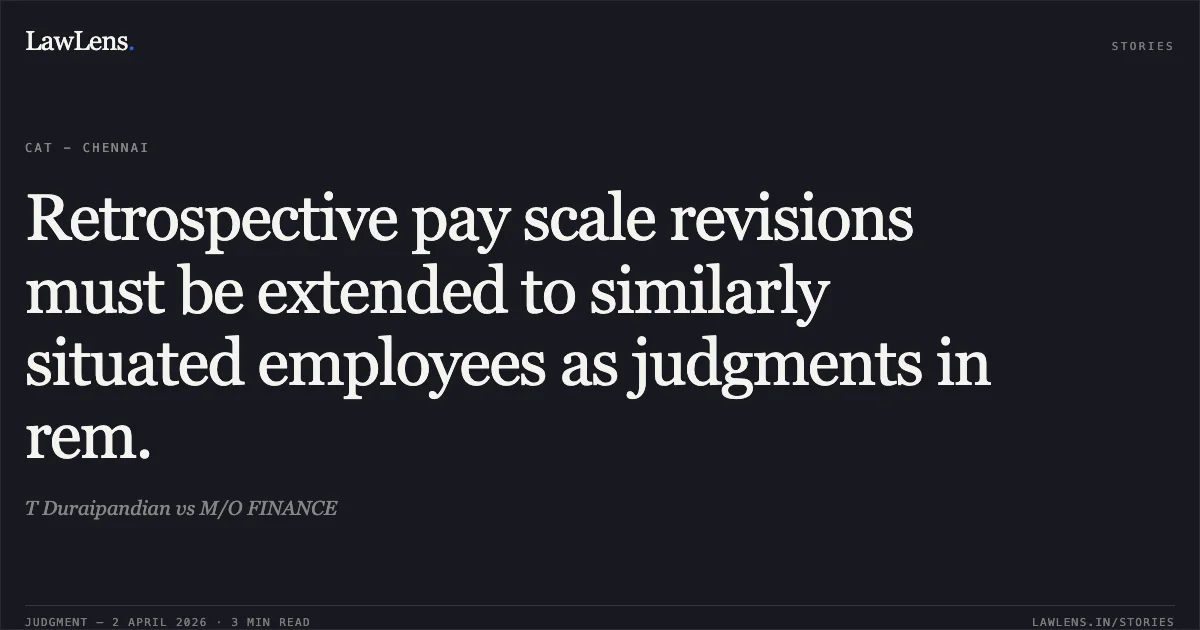 Retrospective pay scale revisions must be extended to similarly situated employees as judgments in rem.. T Duraipandian vs M/O FINANCE. Central Administrative Tribunal. LawLens