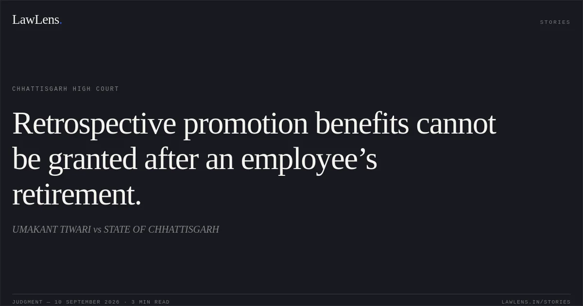 Retrospective promotion benefits cannot be granted after an employee’s retirement.. UMAKANT TIWARI vs STATE OF CHHATTISGARH. Chhattisgarh High Court. LawLens