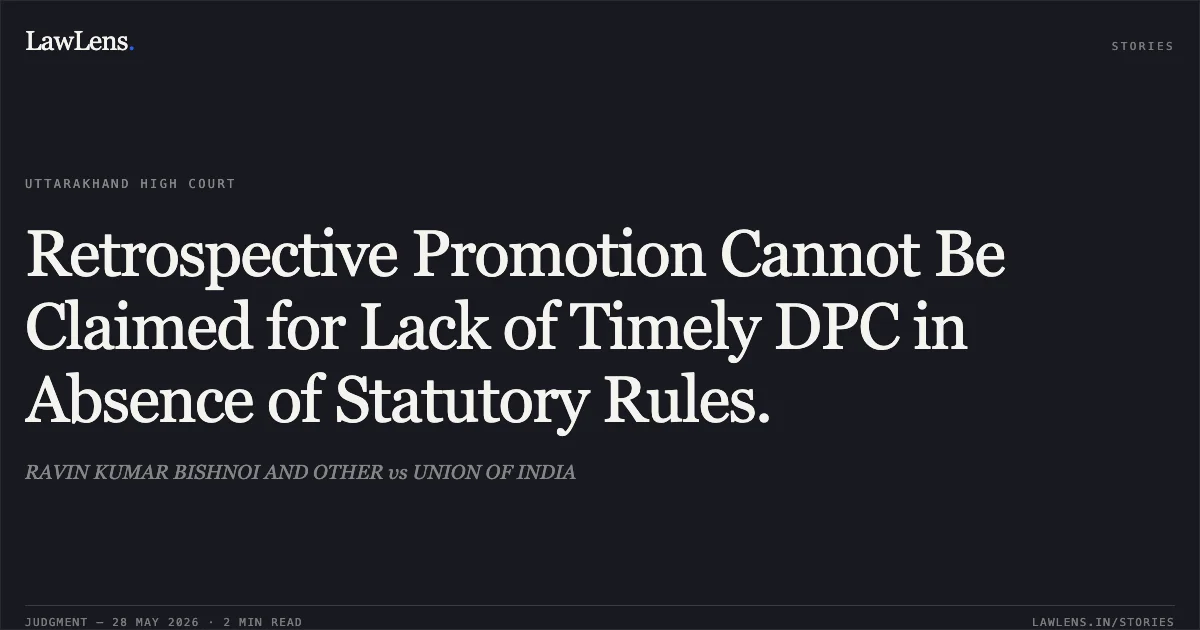 Retrospective Promotion Cannot Be Claimed for Lack of Timely DPC in Absence of Statutory Rules.. RAVIN KUMAR BISHNOI AND OTHER vs UNION OF INDIA. Uttarakhand High Court. LawLens