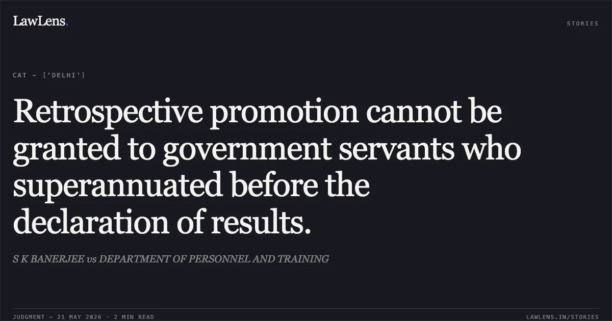 Retrospective promotion cannot be granted to government servants who superannuated before the declaration of results.. S K BANERJEE vs DEPARTMENT OF PERSONNEL AND TRAINING. Central Administrative Tribunal. LawLens
