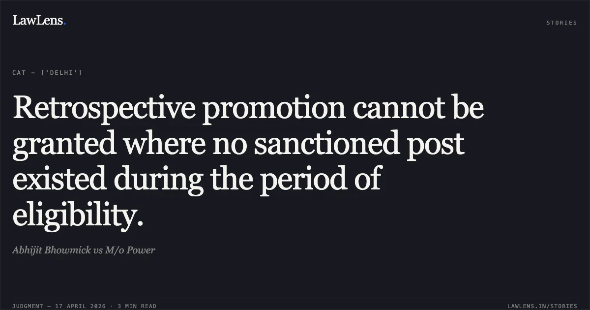 Retrospective promotion cannot be granted where no sanctioned post existed during the period of eligibility.. Abhijit Bhowmick vs M/o Power. Central Administrative Tribunal. LawLens