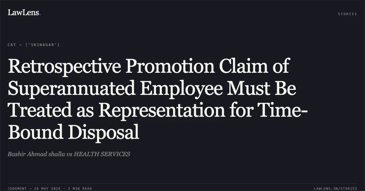 Retrospective Promotion Claim of Superannuated Employee Must Be Treated as Representation for Time-Bound Disposal. Bashir Ahmad shalla vs HEALTH SERVICES. Central Administrative Tribunal. LawLens