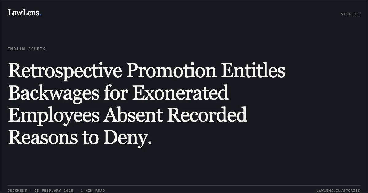 Retrospective Promotion Entitles Backwages for Exonerated Employees Absent Recorded Reasons to Deny.. Hari Shankar Upadhyay vs The State of Odisha, Represented by Principal Secretary, Department of Environment and Forests, Odisha, Bhubaneswar and Others [O.A.No. 260/00244 of 2017]. Central Administrative Tribunal. LawLens