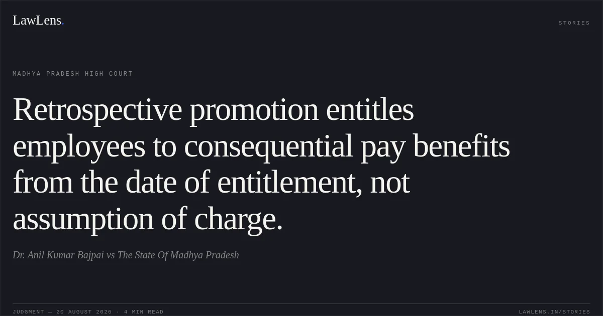 Retrospective promotion entitles employees to consequential pay benefits from the date of entitlement, not assumption of charge.. Dr. Anil Kumar Bajpai vs The State Of Madhya Pradesh. Madhya Pradesh High Court. LawLens