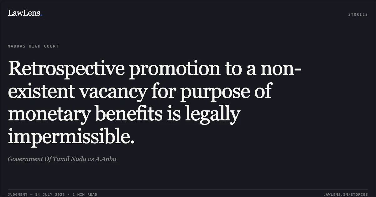 Retrospective promotion to a non-existent vacancy for purpose of monetary benefits is legally impermissible.. Government Of Tamil Nadu vs A.Anbu. Madras High Court. LawLens