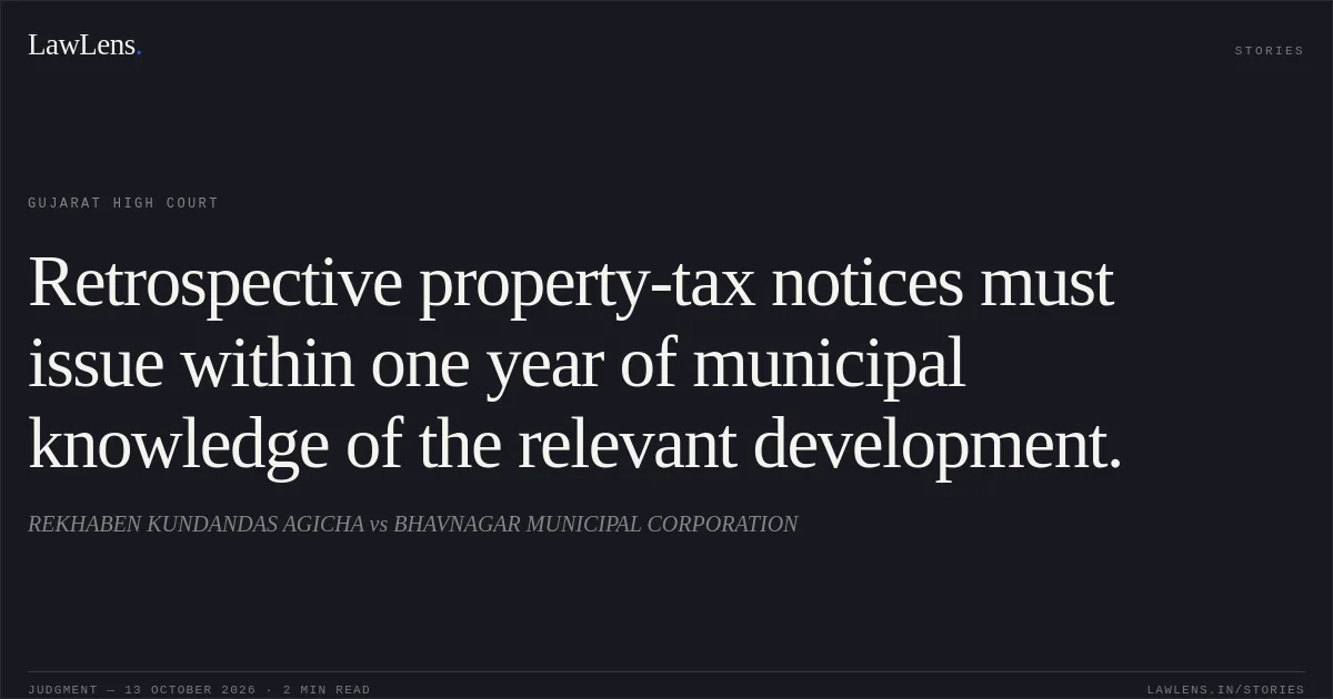Retrospective property-tax notices must issue within one year of municipal knowledge of the relevant development.. REKHABEN KUNDANDAS AGICHA vs BHAVNAGAR MUNICIPAL CORPORATION. Gujarat High Court. LawLens