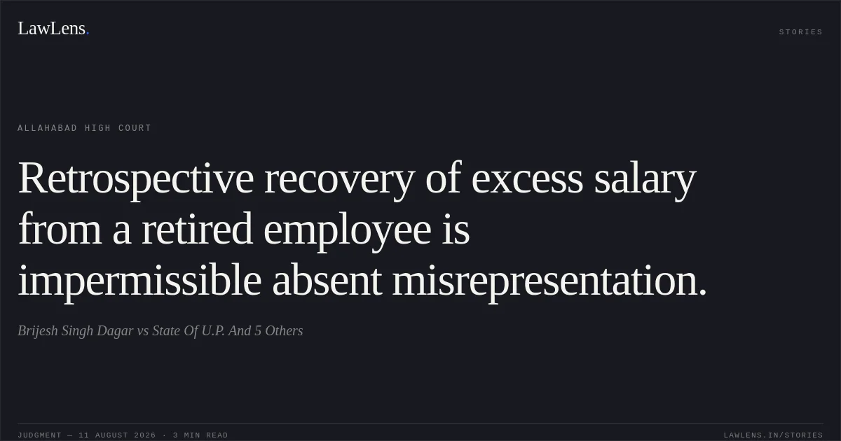 Retrospective recovery of excess salary from a retired employee is impermissible absent misrepresentation.. Brijesh Singh Dagar vs State Of U.P. And 5 Others. Allahabad High Court. LawLens
