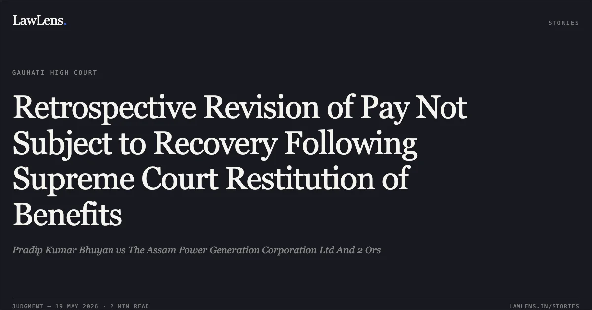 Retrospective Revision of Pay Not Subject to Recovery Following Supreme Court Restitution of Benefits. Pradip Kumar Bhuyan vs The Assam Power Generation Corporation Ltd And 2 Ors. Gauhati High Court. LawLens