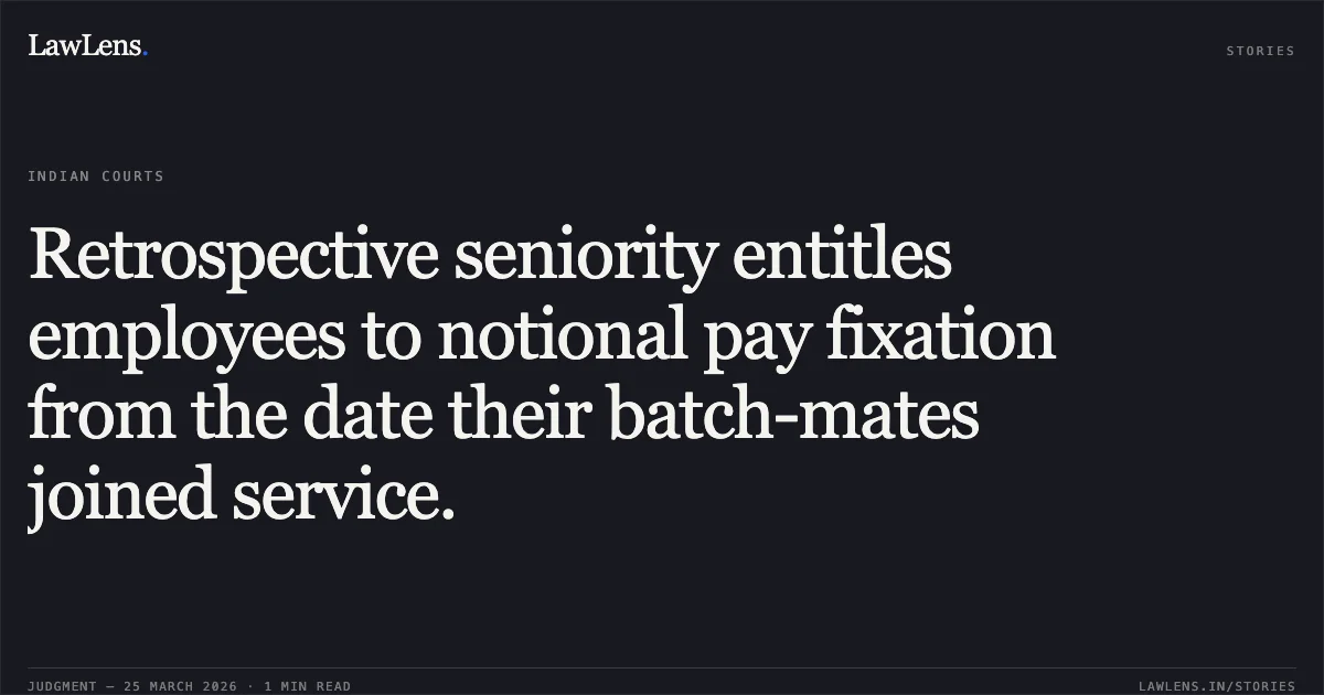 Retrospective seniority entitles employees to notional pay fixation from the date their batch-mates joined service.. MANI RAM MEENA vs DELHI POLICE. Central Administrative Tribunal. LawLens
