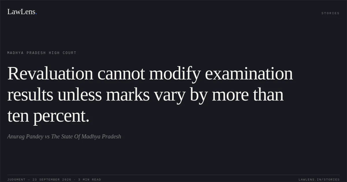 Revaluation cannot modify examination results unless marks vary by more than ten percent.. Anurag Pandey vs The State Of Madhya Pradesh. Madhya Pradesh High Court. LawLens