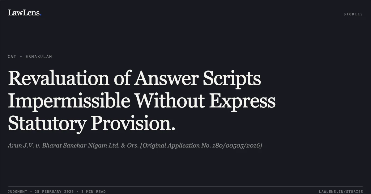 Revaluation of Answer Scripts Impermissible Without Express Statutory Provision.. Arun J.V. v. Bharat Sanchar Nigam Ltd. & Ors. [Original Application No. 180/00505/2016]. Central Administrative Tribunal. LawLens