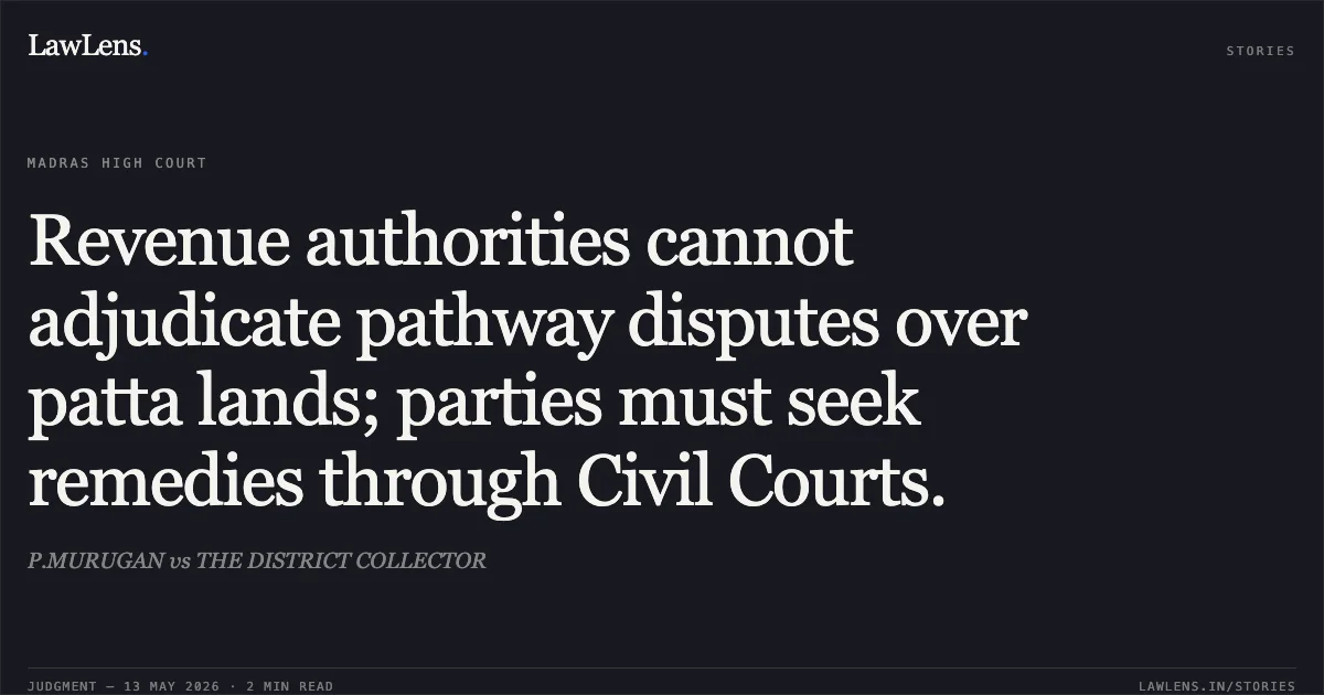 Revenue authorities cannot adjudicate pathway disputes over patta lands; parties must seek remedies through Civil Courts.. P.MURUGAN vs THE DISTRICT COLLECTOR. Madras High Court. LawLens