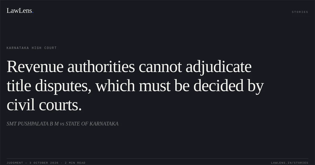 Revenue authorities cannot adjudicate title disputes, which must be decided by civil courts.. SMT PUSHPALATA B M vs STATE OF KARNATAKA. Karnataka High Court. LawLens