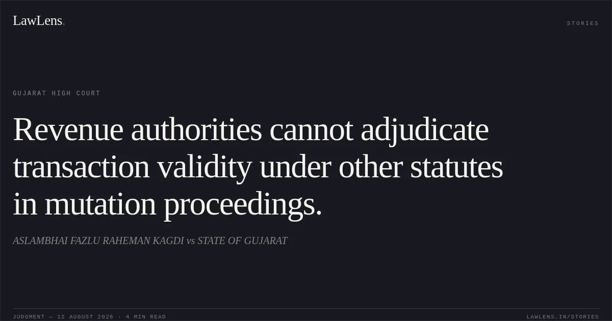 Revenue authorities cannot adjudicate transaction validity under other statutes in mutation proceedings.. ASLAMBHAI FAZLU RAHEMAN KAGDI vs STATE OF GUJARAT. Gujarat High Court. LawLens