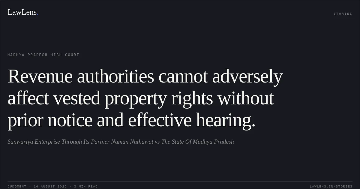 Revenue authorities cannot adversely affect vested property rights without prior notice and effective hearing.. Sanwariya Enterprise Through Its Partner Naman Nathawat vs The State Of Madhya Pradesh. Madhya Pradesh High Court. LawLens