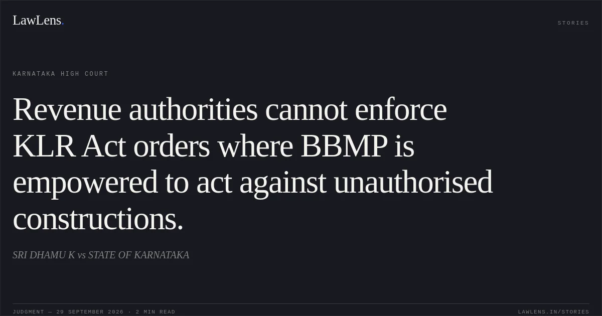 Revenue authorities cannot enforce KLR Act orders where BBMP is empowered to act against unauthorised constructions.. SRI DHAMU K vs STATE OF KARNATAKA. Karnataka High Court. LawLens