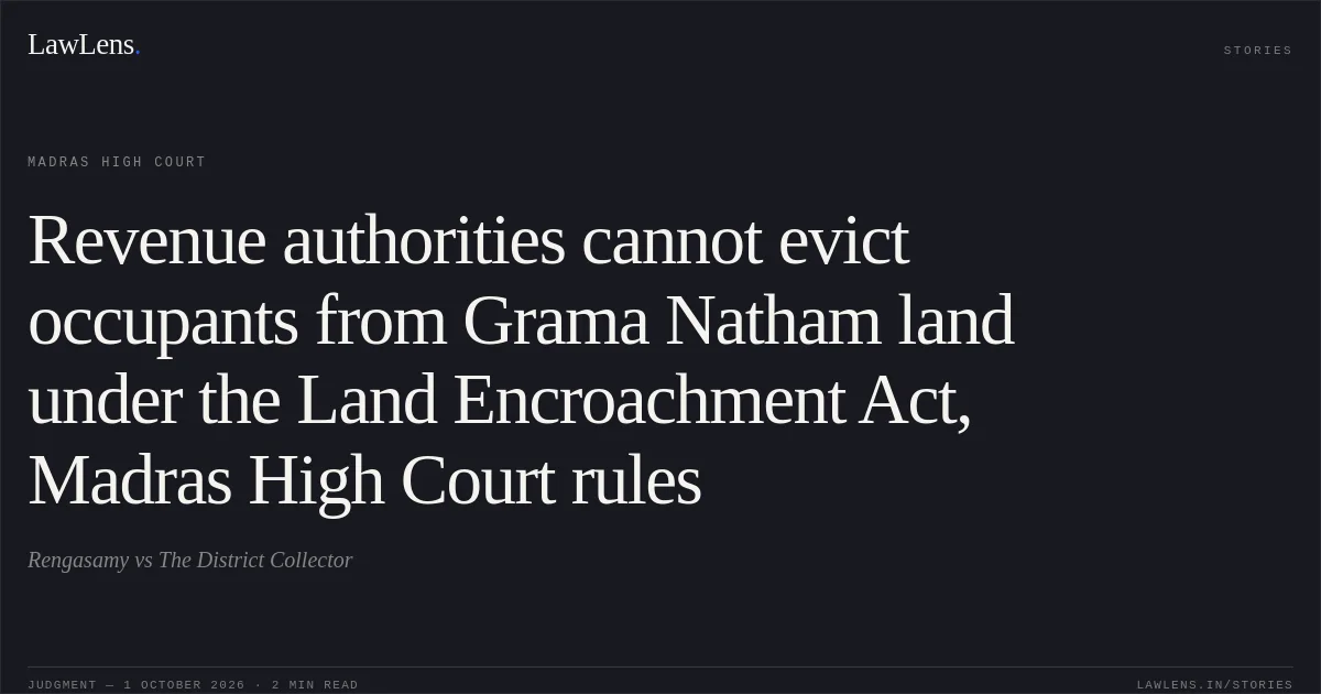 Revenue authorities cannot evict occupants from Grama Natham land under the Land Encroachment Act, Madras High Court rules. Rengasamy vs The District Collector. Madras High Court. LawLens